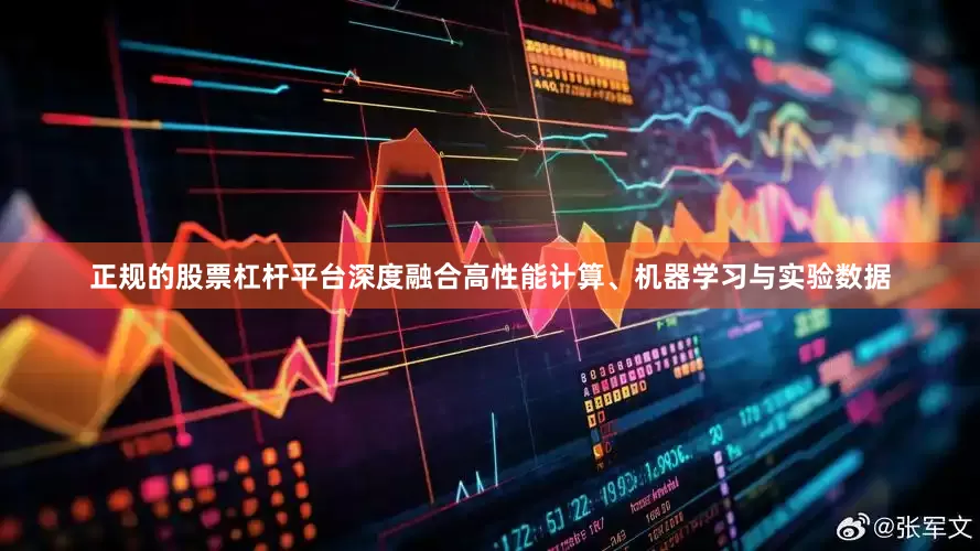 正规的股票杠杆平台深度融合高性能计算、机器学习与实验数据