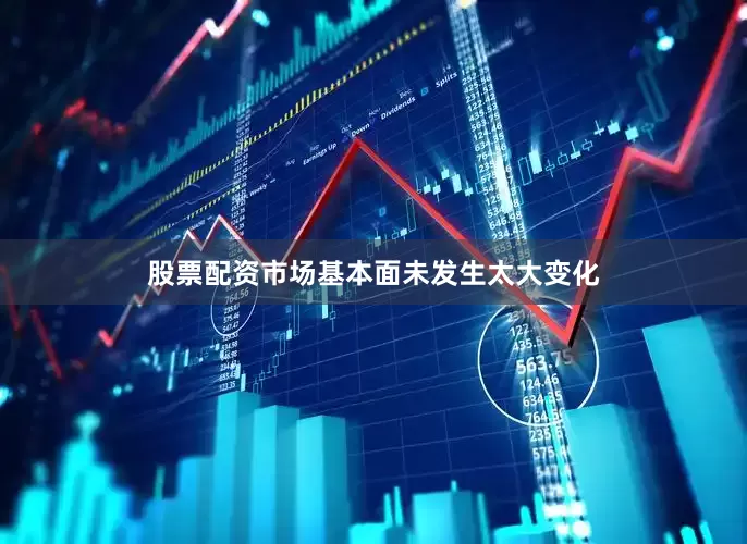 股票配资市场基本面未发生太大变化