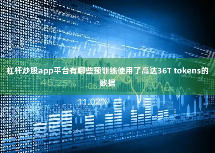 杠杆炒股app平台有哪些预训练使用了高达36T tokens的数据