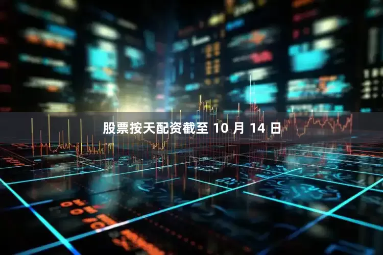 股票按天配资截至 10 月 14 日