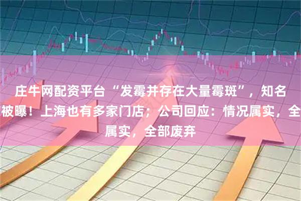 庄牛网配资平台 “发霉并存在大量霉斑”，知名餐饮店被曝！上海也有多家门店；公司回应：情况属实，全部废弃