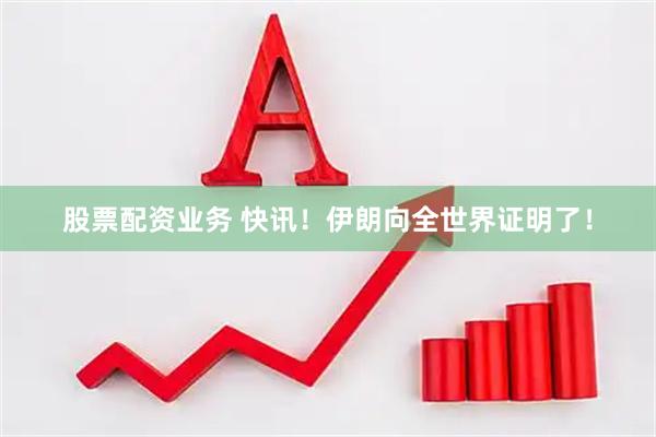 股票配资业务 快讯!伊朗向全世界证明了!