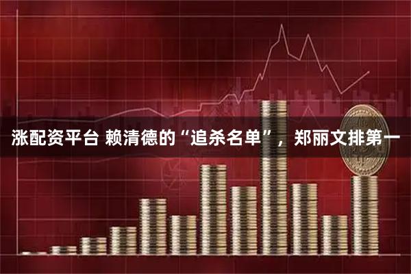 涨配资平台 赖清德的“追杀名单”，郑丽文排第一
